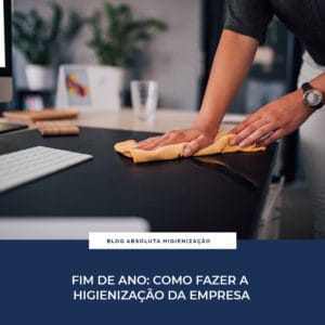 Fim de ano: Como Fazer a Higienização da Empresa
