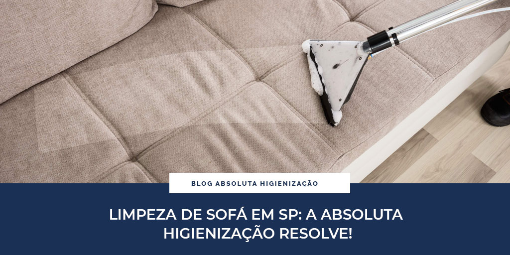 Higienização de Sofá em SP: A Absoluta Higienização Resolve!