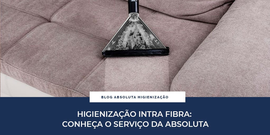 Higienização Intra Fibra: Conheça o Serviço da Absoluta