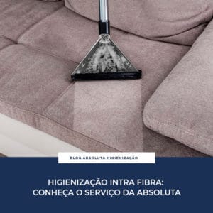 Higienização Intra Fibra: Conheça o Serviço da Absoluta