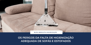Os perigos da falta de higienização adequada de sofás e estofados